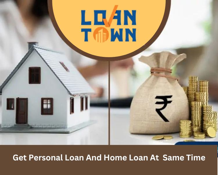 Can One Get A Personal Loan And A Home Loan At The Same Time?